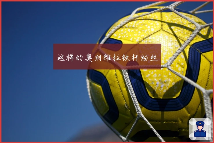 这样的奥利维拉铁杆粉丝