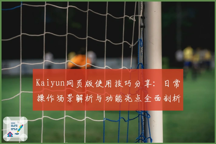 Kaiyun网页版使用技巧分享：日常操作场景解析与功能亮点全面剖析