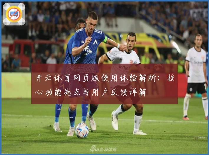 开云体育网页版使用体验解析:核心功能亮点与用户反馈详解