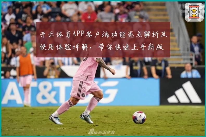 开云体育APP客户端功能亮点解析及使用体验详解,带你快速上手新版本