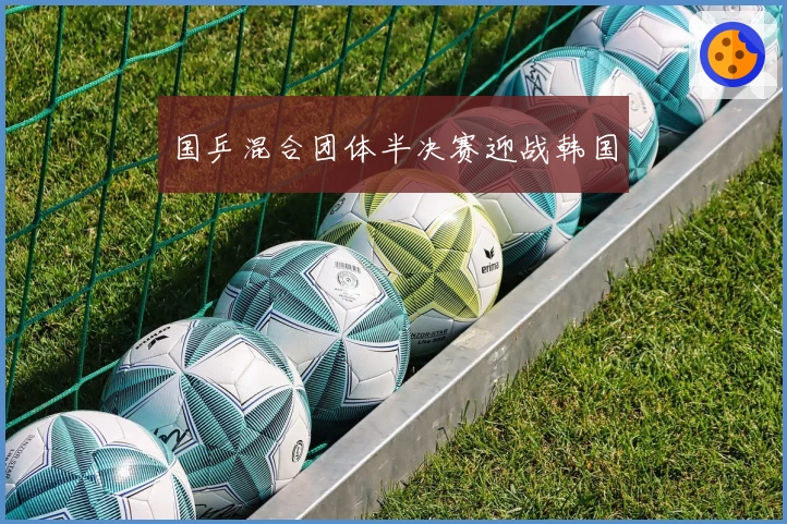 国乒混合团体半决赛迎战韩国