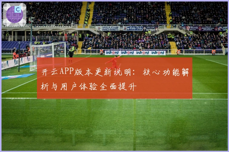 开云APP版本更新说明:核心功能解析与用户体验全面提升